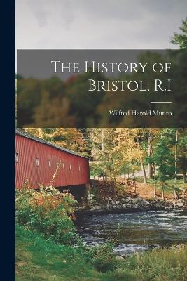 The History of Bristol, R.I - Wilfred Harold Munro - cover