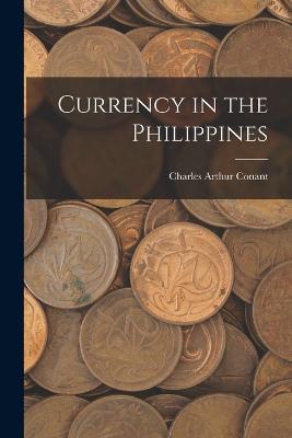 Currency in the Philippines - Charles Arthur Conant - cover