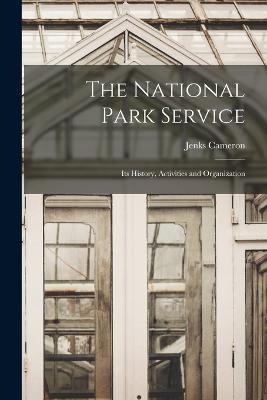 The National Park Service: Its History, Activities and Organization - Jenks Cameron - cover