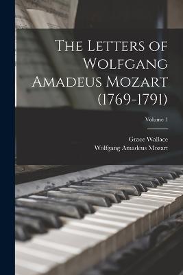 The Letters of Wolfgang Amadeus Mozart (1769-1791); Volume 1 - Wolfgang Amadeus Mozart,Grace Wallace - cover