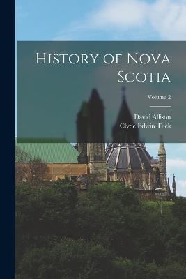 History of Nova Scotia; Volume 2 - Clyde Edwin Tuck,David Allison - cover