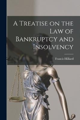A Treatise on the law of Bankruptcy and Insolvency - Francis Hilliard - cover