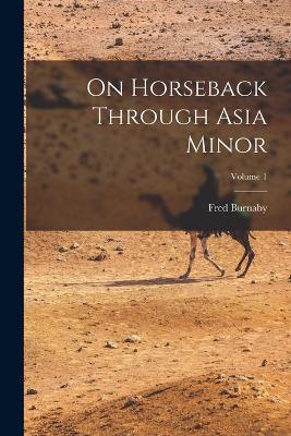 On Horseback Through Asia Minor; Volume 1 - Fred Burnaby - cover