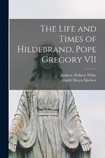 The Life and Times of Hildebrand, Pope Gregory VII