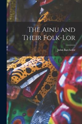 The Ainu and Their Folk-lor - John Batchelor - cover
