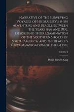 Narrative of the Surveying Voyages of His Majesty's Ships Adventure and Beagle Between the Years 1826 and 1836, Describing Their Examination of the Southern Shores of South America, and the Beagle's Circumnavigation of the Globe; Volume 2