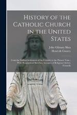 History of the Catholic Church in the United States: From the Earliest Settlement of the Country to the Present Time: With Biographical Sketches, Accounts of Religious Orders, Councils