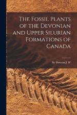 The Fossil Plants of the Devonian and Upper Silurian Formations of Canada