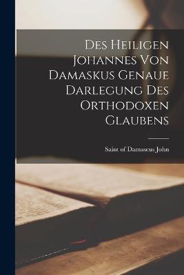 Des Heiligen Johannes Von Damaskus Genaue Darlegung Des Orthodoxen Glaubens - cover