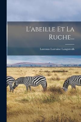 L'abeille Et La Ruche... - Lorenzo Lorraine Langstroth - cover