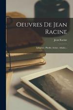 Oeuvres De Jean Racine: Iphigénie. Phedre. Esther. Athalie...