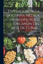 Exposicion De La Doctrina Medica Homeopatica U Organon Del Arte De Curar...