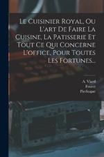 Le Cuisinier Royal, Ou L'art De Faire La Cuisine, La Patisserie Et Tout Ce Qui Concerne L'office, Pour Toutes Les Fortunes...