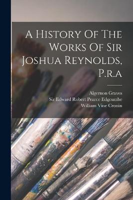 A History Of The Works Of Sir Joshua Reynolds, P.r.a - Algernon Graves - cover