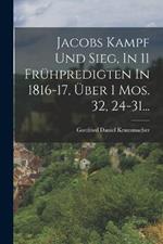 Jacobs Kampf Und Sieg, In 11 Frühpredigten In 1816-17, Über 1 Mos. 32, 24-31...