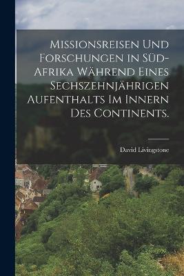 Missionsreisen und Forschungen in Süd-afrika während eines sechszehnjährigen Aufenthalts im Innern des Continents. - David Livingstone - cover