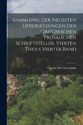Sammlung der neuesten Uebersetzungen der griechischen prosaischen Schriftsteller, vierten Theils vierter Band - Cassius Dio Cocceianus - cover