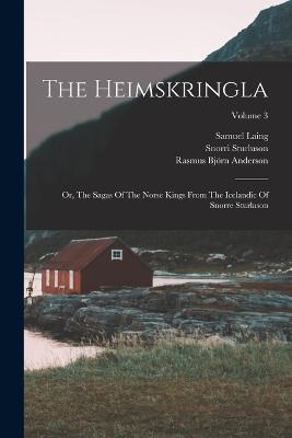 The Heimskringla: Or, The Sagas Of The Norse Kings From The Icelandic Of Snorre Sturlason; Volume 3 - Snorri Sturluson,Samuel Laing - cover