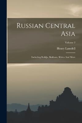 Russian Central Asia: Including Kuldja, Bokhara, Khiva And Merv; Volume 2 - Henry Lansdell - cover