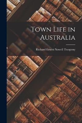 Town Life in Australia - Richard Ernest Nowell Twopeny - cover