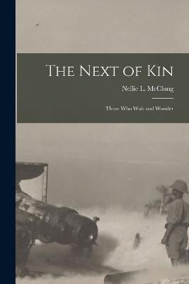 The Next of Kin: Those who Wait and Wonder - Nellie L McClung - cover