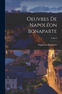 Oeuvres de Napoleon Bonaparte; Tome I - Napoleon Bonaparte - cover