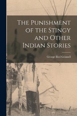 The Punishment of the Stingy and Other Indian Stories - George Bird Grinnell - cover