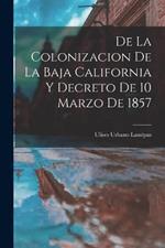 De la Colonizacion de la Baja California y Decreto de 10 Marzo de 1857