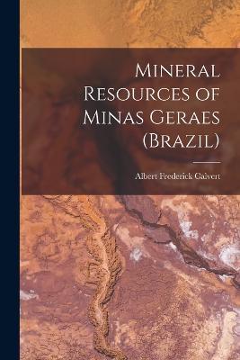 Mineral Resources of Minas Geraes (Brazil) - Albert Frederick Calvert - cover