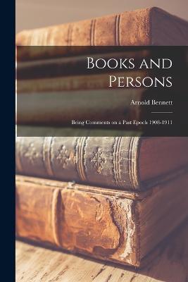 Books and Persons: Being Comments on a Past Epoch 1908-1911 - Arnold Bennett - cover
