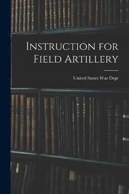 Instruction for Field Artillery - United States War Dept - cover