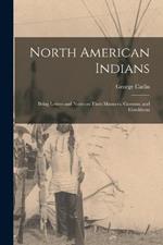 North American Indians: Being Letters and Notes on Their Manners, Customs, and Conditions