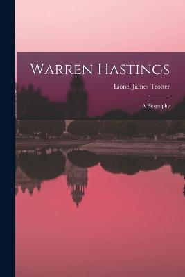 Warren Hastings: A Biography - Lionel James Trotter - cover