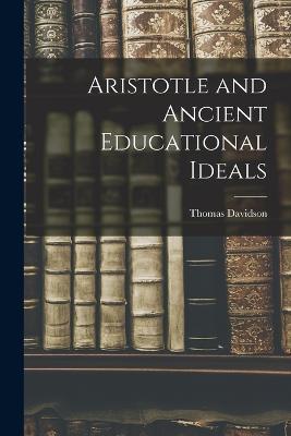 Aristotle and Ancient Educational Ideals - Thomas Davidson - cover