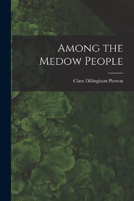 Among the Medow People - Clara Dillingham Pierson - cover