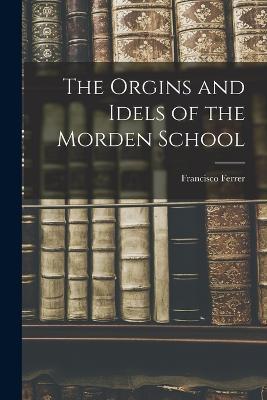 The Orgins and Idels of the Morden School - Francisco Ferrer - cover