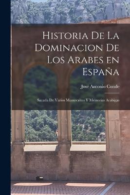 Historia de la Dominacion de los Arabes en Espana: Sacada de Varios Manuscritos y Memorias Arabigas - Jose Antonio Conde - cover