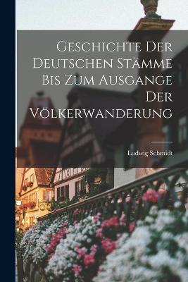 Geschichte der Deutschen Stamme bis zum Ausgange der Voelkerwanderung - Ludwig Schmidt - cover