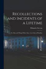 Recollections and Incidents of a Lifetime: Or, Men and Things I Have Seen: in a Series of Familiar