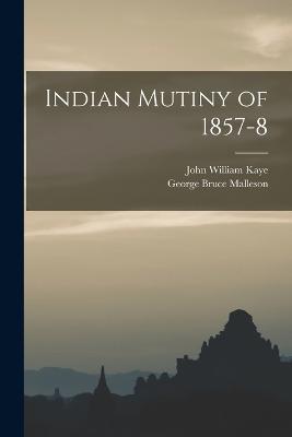 Indian Mutiny of 1857-8 - George Bruce Malleson,John William Kaye - cover