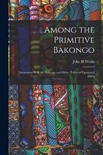 Among the Primitive Bakongo; Intercourse With the Bakongo and Other Tribes of Equatorial Africa