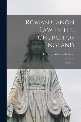 Roman Canon Law in the Church of England: Six Essays - Frederic William Maitland - cover