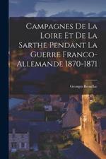 Campagnes De La Loire Et De La Sarthe Pendant La Guerre Franco-Allemande 1870-1871