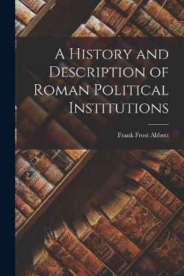 A History and Description of Roman Political Institutions - Frank Frost Abbott - cover