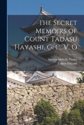 The Secret Memoirs of Count Tadasu Hayashi, G. C. V. O - Tadasu Hayashi,Andrew Melville Pooley - cover