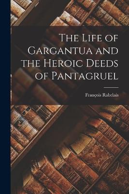 The Life of Gargantua and the Heroic Deeds of Pantagruel - Francois Rabelais - cover