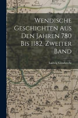 Wendische Geschichten Aus Den Jahren 780 Bis 1182, Zweiter Band - Ludwig Giesebrecht - cover