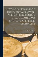 Histoire Du Commerce Du Levant Au Moyen-Age. Ed. Fr., Refondue Et Augmentee Par L'auteur, Publ. Par F. Raynaud. 1