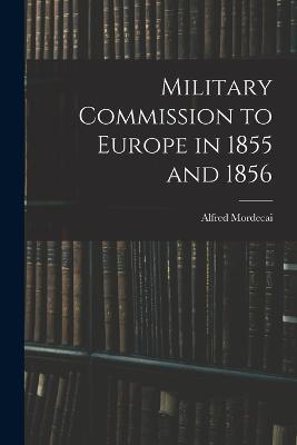 Military Commission to Europe in 1855 and 1856 - Alfred Mordecai - cover