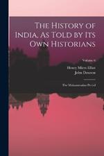 The History of India, As Told by Its Own Historians: The Muhammadan Period; Volume 6